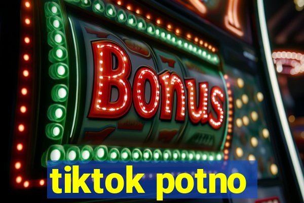 tiktok potno